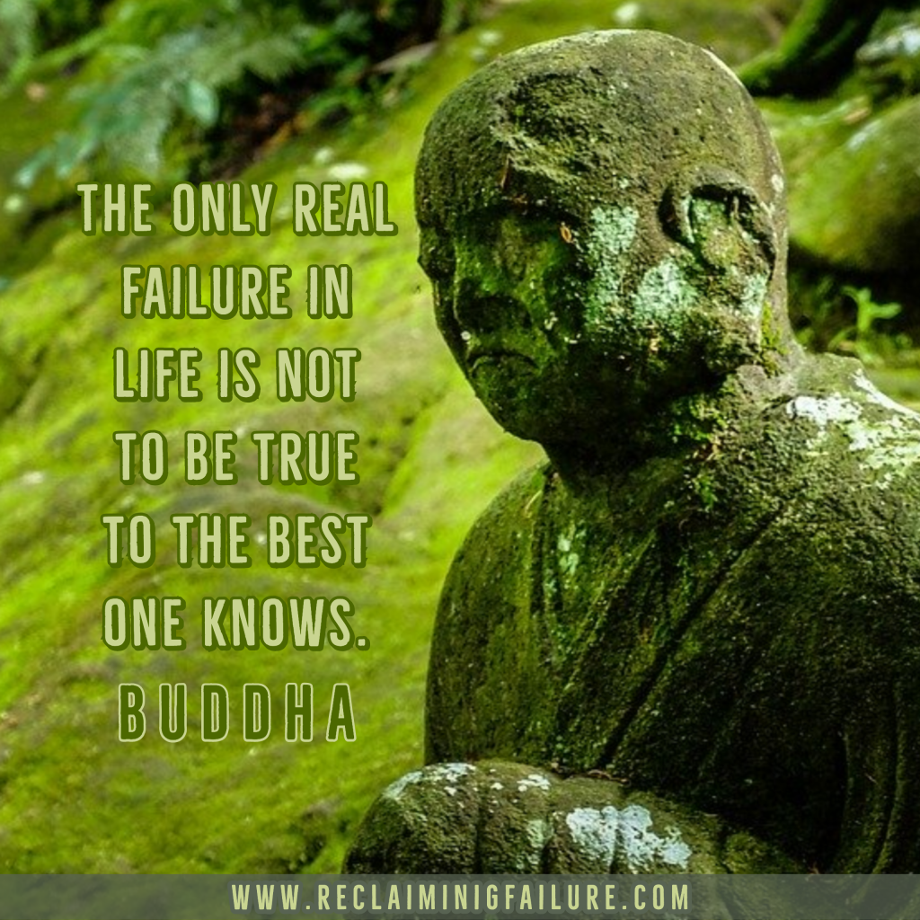 The only real failure in life is not to be true to the best one knows.	Buddha