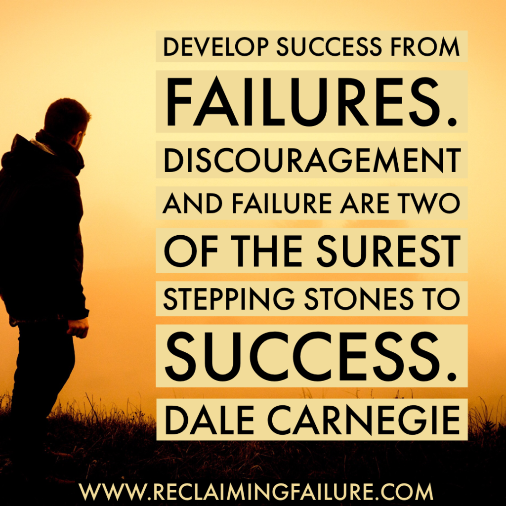 Develop success from failures. Discouragement and failure are two of the surest stepping stones to success.	Dale Carnegie