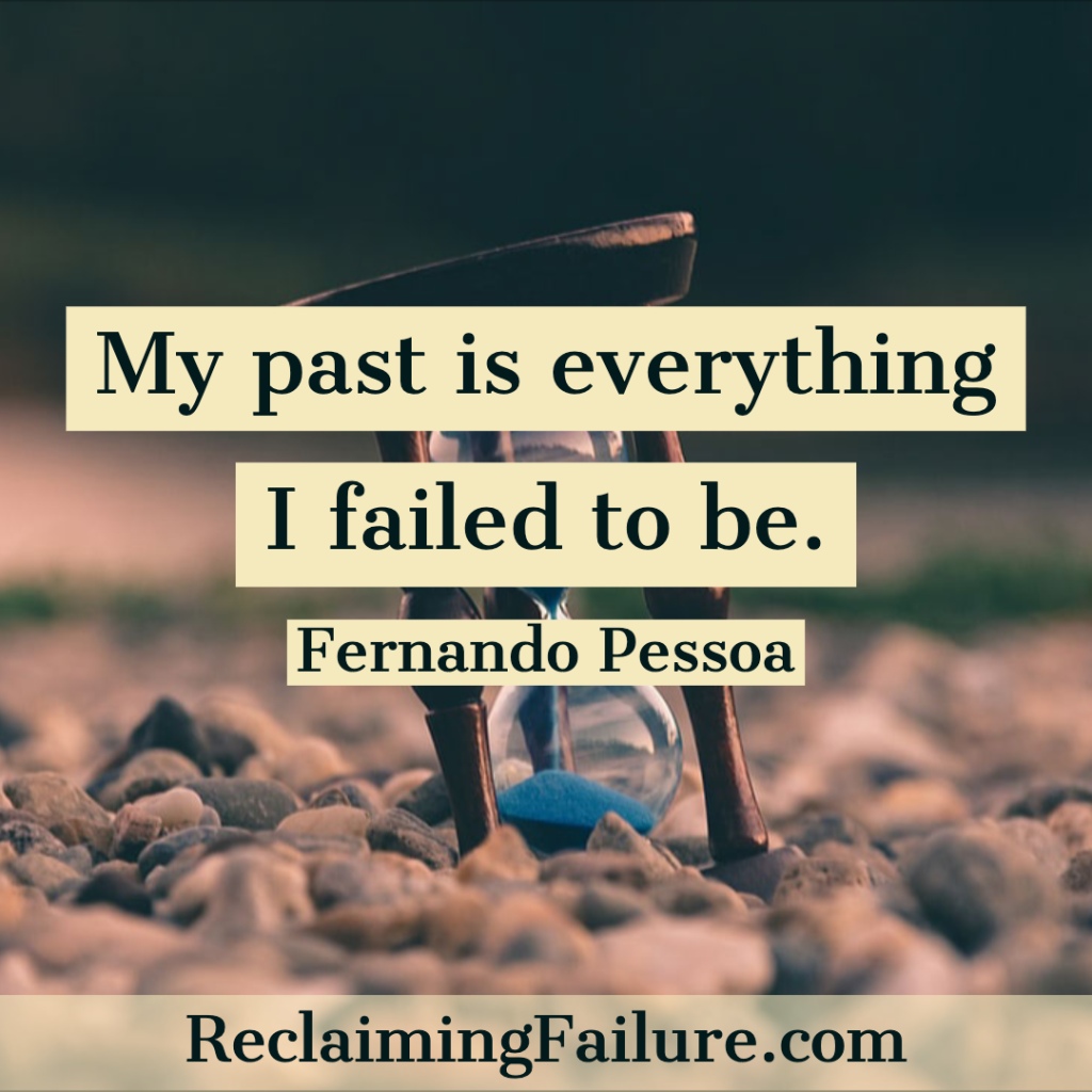 “My past is everything I failed to be.”
― Fernando Pessoa