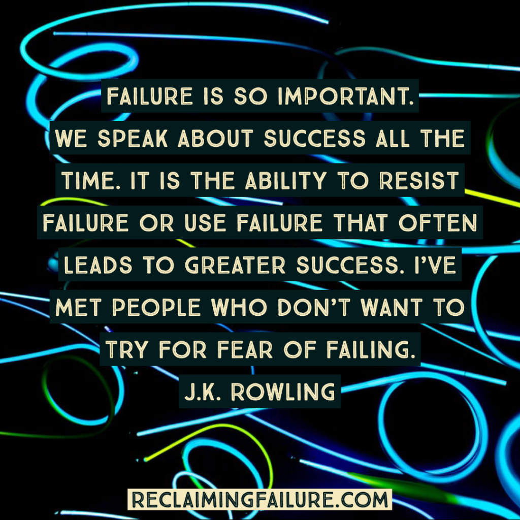 Failure is so important. We speak about success all the time. It is the ability to resist failure or use failure that often leads to greater success. I've met people who don't want to try for fear of failing.	J.K. Rowling