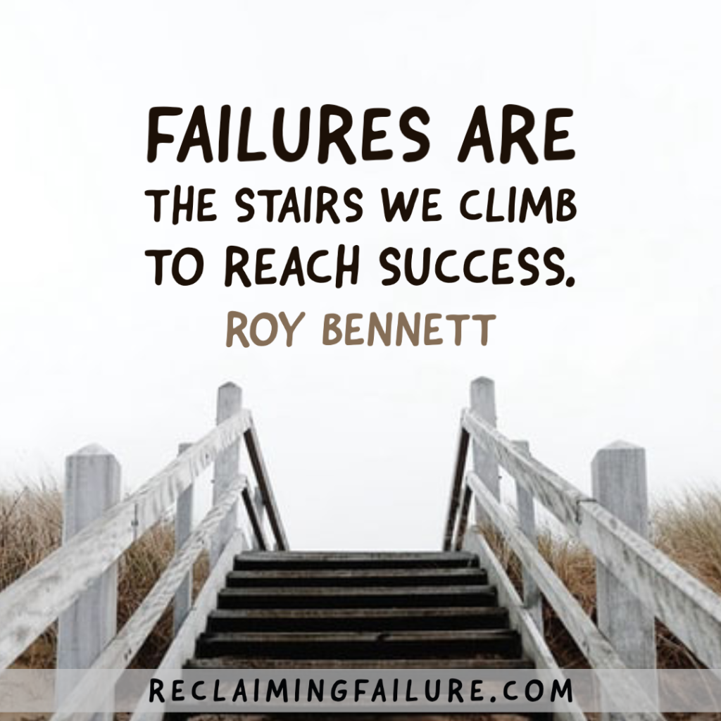 Failures are the stairs we climb to reach success.	Roy Bennett